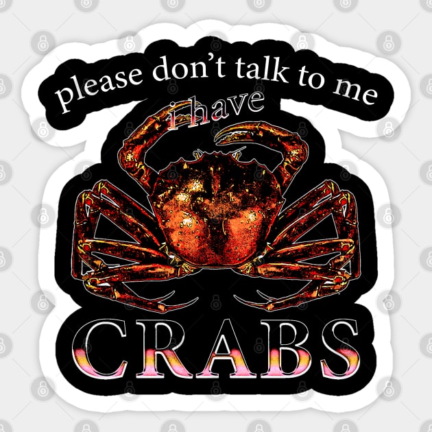 Please Don't Talk To Me I Have Crabs Sticker by jawiqonata